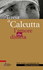 Teresa di Calcutta. L'amore che disseta