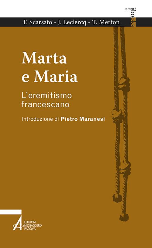 Marta e Maria. L'eremitismo francescano - Fabio Scarsato,Jean Leclercq,Thomas Merton - copertina