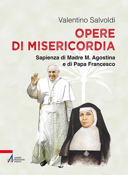 Opere di misericordia. Sapienza di madre M. Agostina e di papa Francesco - Valentino Salvoldi - copertina