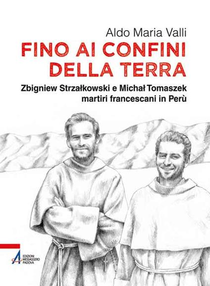 Fino ai confini della terra. Zbigniew Strzalkowski e Michal Tomaszek martiri francescani in Perù - Aldo Maria Valli - copertina