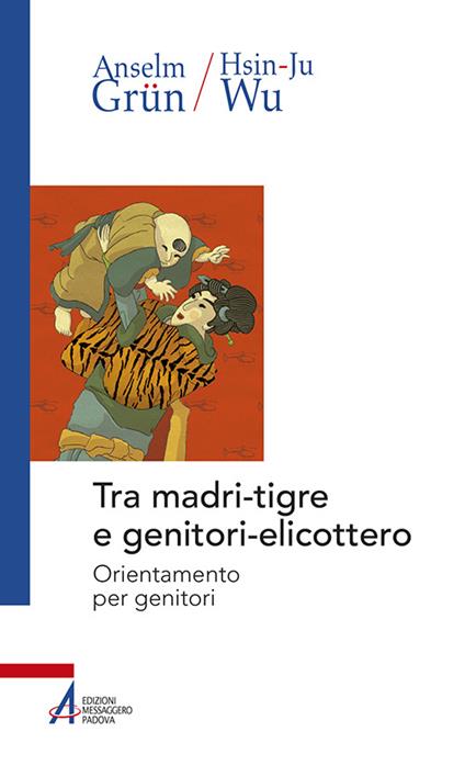 Tra madri-tigre e genitori-elicottero. Orientamento per genitori - Anselm Grün,Wu Hsin-Ju - copertina