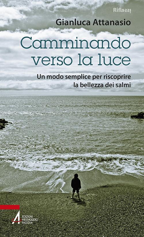 Camminando verso la luce. Un modo semplice per riscoprire la bellezza dei salmi - Gianluca Attanasio - copertina