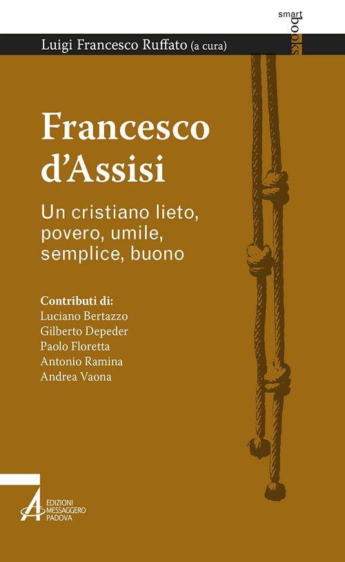 Francesco d'Assisi. Un cristiano lieto, povero, umile, semplice, buono - copertina