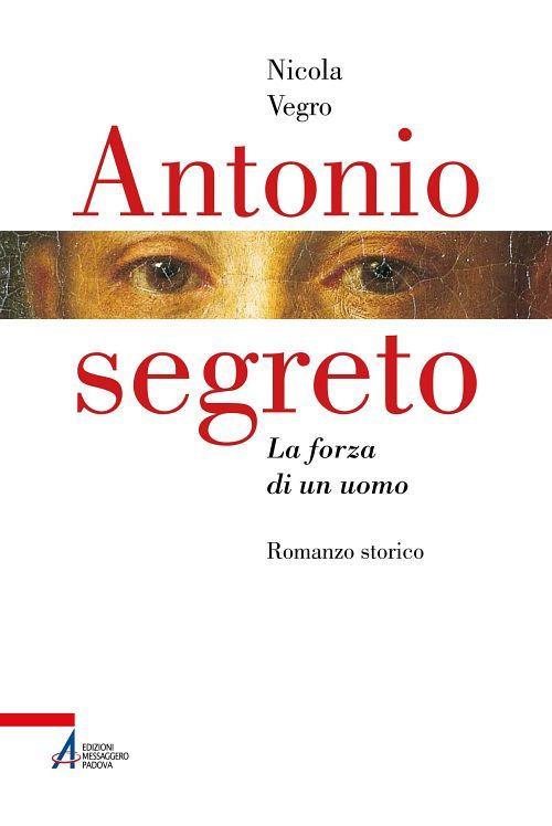 Antonio segreto. La forza di un uomo - Nicola Vegro - ebook