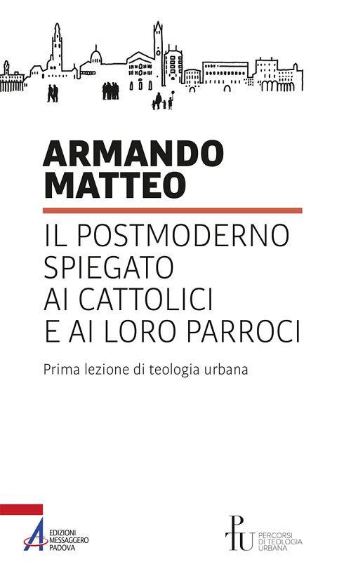 Il postmoderno spiegato ai cattolici e ai loro parroci. Prima lezione di teologia urbana - Armando Matteo - copertina