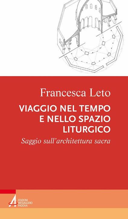 Viaggio nel tempo e nello spazio liturgico. Saggio sull’architettura sacra - Francesca Leto - copertina