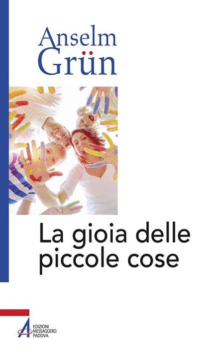 La gioia delle piccole cose - Anselm Grün,Alessio Dal Pozzolo - ebook