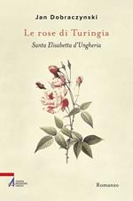 Le rose di Turingia. Santa Elisabetta d'Ungheria