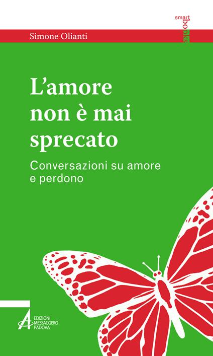 L'amore non è mai sprecato. Conversazioni su amore e perdono - Simone Olianti - copertina