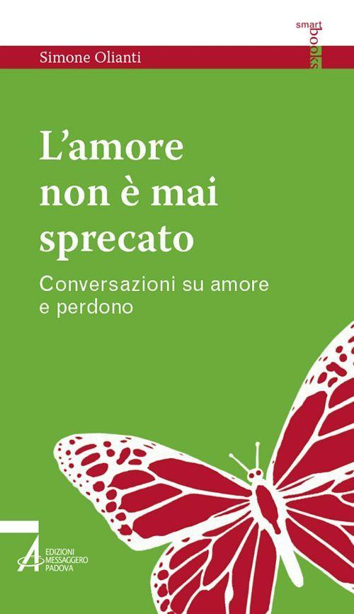L' amore non è mai sprecato. Conversazioni su amore e perdono - Simone Olianti - ebook