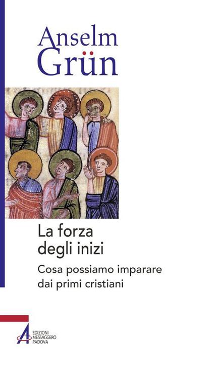 La forza degli inizi. Cosa possiamo imparare dai primi cristiani - Anselm Grün - copertina