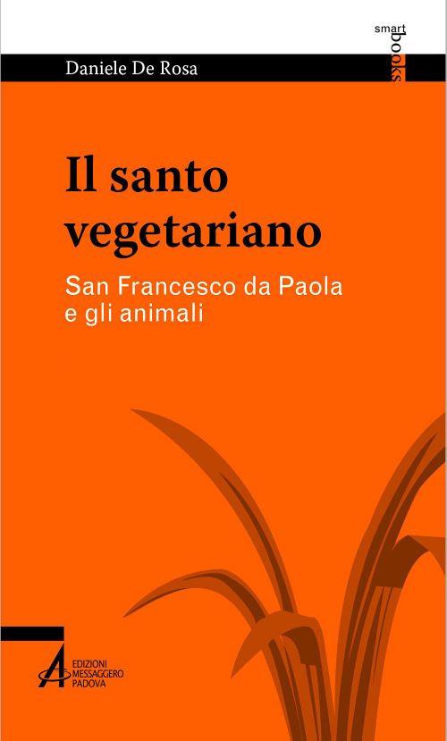 Il santo vegetariano. San Francesco da Paola e gli animali - Daniele De Rosa - copertina