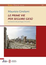 Le prime vie per seguire Gesù. Introduzione alla Patrologia (I-III secolo)