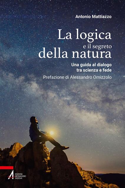 La logica e il segreto della natura. Una guida al dialogo tra scienza e fede - Antonio Mattiazzo - ebook
