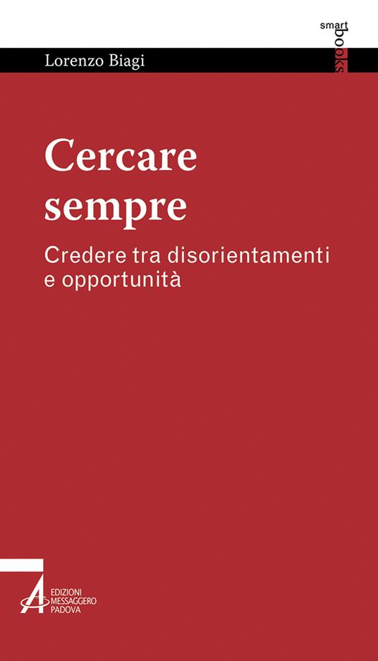 Cercare sempre. Credere tra disorientamenti e opportunità - Lorenzo Biagi - copertina