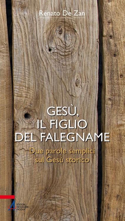 Gesù, il figlio del falegname. Due parole semplici sul Gesù storico - Renato De Zan - copertina