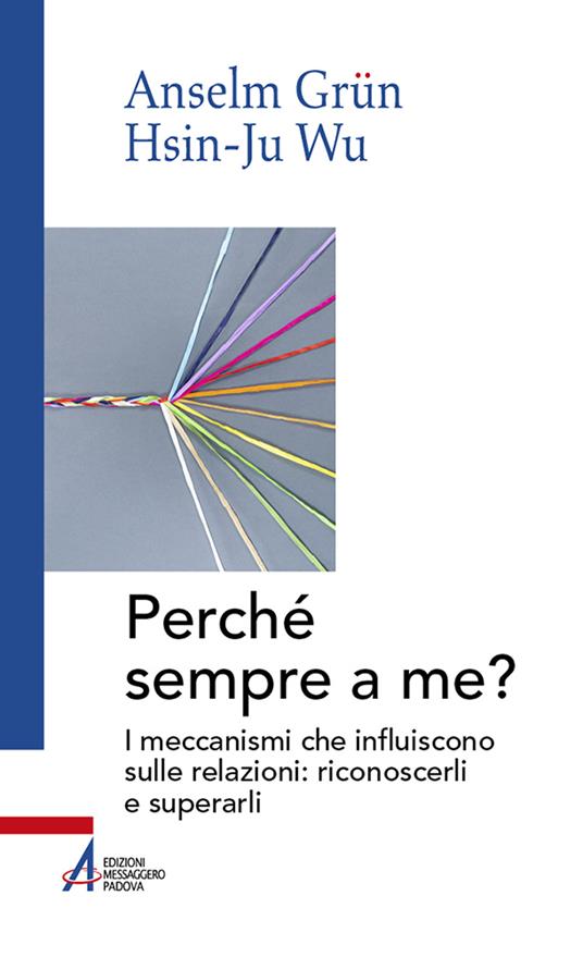 Perché sempre a me? I meccanismi che influiscono sulle relazioni: riconoscerli e superarli - Anselm Grün,Hsin-Ju Wu - copertina