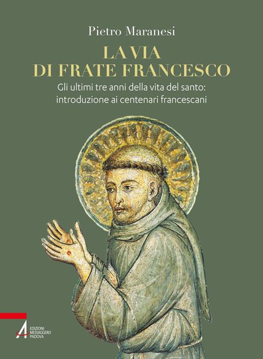 La via di frate Francesco. Gli ultimi tre anni della vita del santo: introduzione ai centenari francescani - Pietro Maranesi - ebook