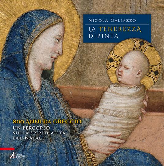 La tenerezza dipinta. 800 anni da Greccio. Un percorso sulla spiritualità del Natale - Nicola Galiazzo - copertina