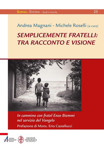 Semplicemente fratelli: tra racconto e visione. In cammino con fratel Enzo Biemmi nel servizio del Vangelo - Andrea Magnani,Michele Roselli - ebook