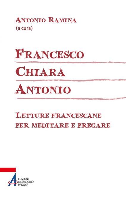 Francesco Chiara Antonio. Letture francescane per meditare e pregare - Antonio Ramina - ebook