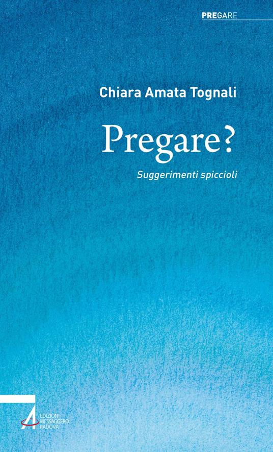 Pregare? Suggerimenti spiccioli - Chiara Amata Tognali - ebook