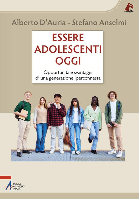 Essere adolescenti oggi. Opportunità e svantaggi di una generazione iperconnessa - Alberto D'Auria,Stefano Anselmi - copertina
