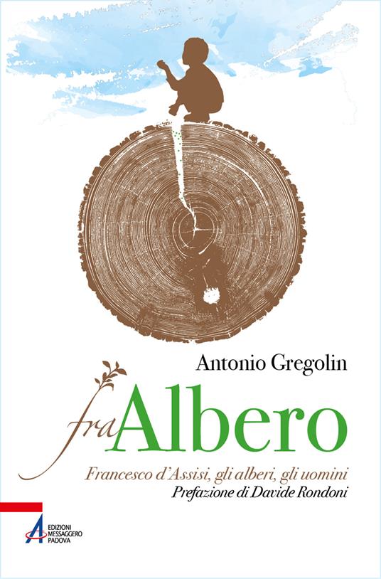 Fra albero. Francesco d’Assisi, gli alberi, gli uomini - Antonio Gregolin - copertina