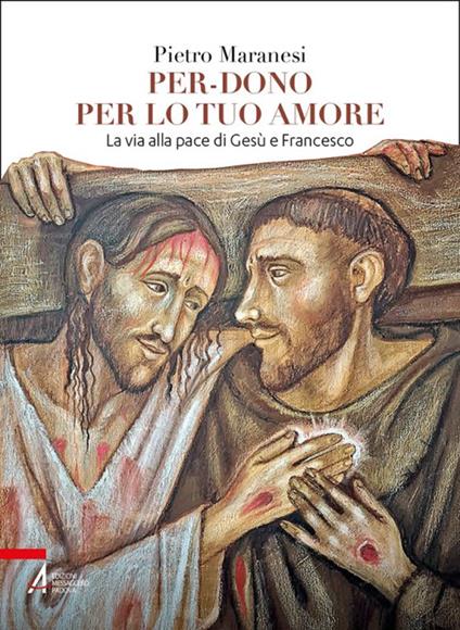 Per-dono per lo tuo amore. La via alla pace di Gesù e Francesco d'Assisi - Pietro Maranesi - copertina