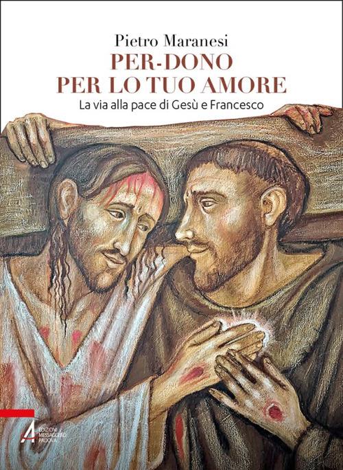 Per-dono per lo tuo amore. La via alla pace di Gesù e Francesco d'Assisi - Pietro Maranesi - copertina