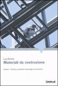 Materiali da costruzione. Vol. 1: Struttura, proprietà e tecnologie di produzione. - Luca Bertolini - copertina