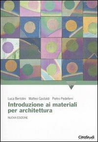 Introduzione ai materiali per architettura - Luca Bertolini,Matteo Gastaldi,Pietro Pedeferri - copertina