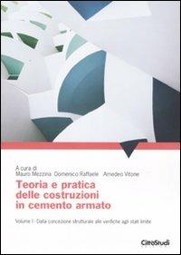 Teoria e pratica delle costruzioni in cemento armato. Vol. 1: Dalla concezione strutturale alle verifiche agli stati limite. - copertina