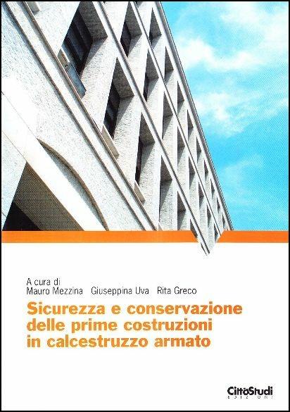 Sicurezzza e conservazione delle prime costruzioni in calcestruzzo armato - Mauro Mezzina,Giuseppina Uva,Rita Greco - copertina