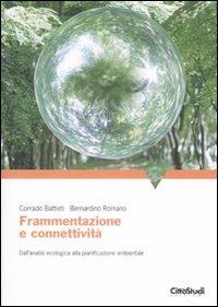 Frammentazione e connettività. Dall'analisi ecologica alla pianificazione ambientale - Corrado Battisti,Bernardino Romano - copertina