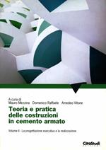 Teoria e pratica delle costruzioni in cemento armato. Vol. 2: La progettazione esecutiva e la realizzazione.