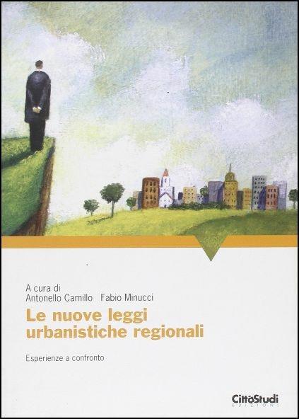Le nuove leggi urbanistiche regionali - Antonello Camillo,Fabio Minucci - copertina