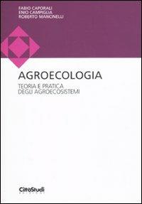 Agroecologia. Teoria e pratica degli agroecosistemi - Fabio Caporali,Enio Campiglia,Roberto Mancinelli - copertina