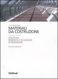 Materiali da costruzione. Ediz. illustrata. Vol. 1: Struttura, proprietà e tecnologie di produzione. - Luca Bertolini - copertina