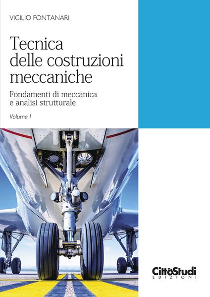 Tecnica delle costruzioni meccaniche. Vol. 1: Fondamenti di meccanica e analisi strutturale - Vigilio Fontanari - copertina
