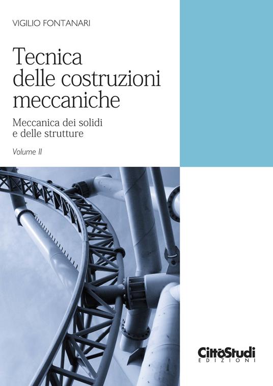 Tecnica delle costruzioni meccaniche. Vol. 2: Meccanica dei solidi e delle strutture - Vigilio Fontanari - copertina