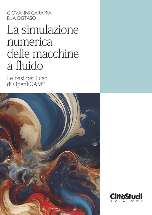 La simulazione numerica delle macchine a fluido. Le basi per l'uso di OpenFOAM® - Giovanni Caramia,Elia Distaso - copertina