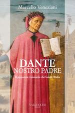 Dante, nostro padre. Il pensatore visionario che fondò l'Italia