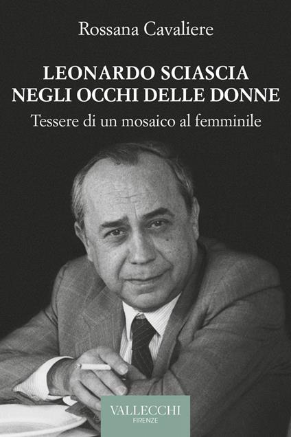 Leonardo Sciascia negli occhi delle donne. Tessere di un mosaico al femminile - Rossana Cavaliere - ebook