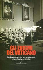 Gli enigmi del Vaticano. Storia ragionata dei più sconcertanti misteri della cristianità