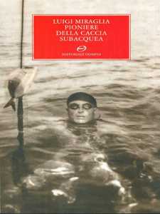 Libro Luigi Miraglia, pioniere della caccia subacquea 