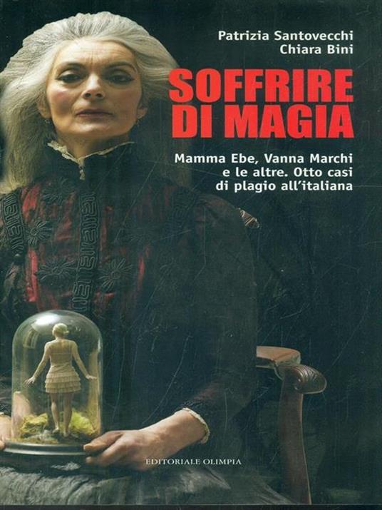 Soffrire di magia. Mamma Ebe, Vanna Marchi e le altre. Otto casi di plagio all'italiana - Patrizia Santovecchi,Chiara Bini - copertina