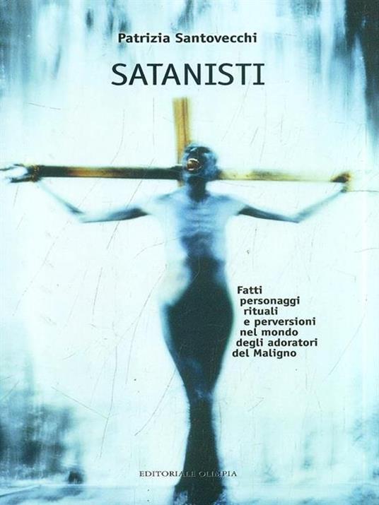 Satanisti. Fatti, personaggi, rituali e perversioni nel mondo degli adoratori del maligno - Patrizia Santovecchi - copertina