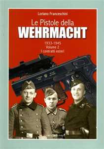 Libro Le pistole della Wehrmacht (1933-1945). Vol. 2: I contratti esteri. Loriano Franceschini