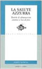 La salute azzurra. Tecniche di alimentazione curativa a base di pesce